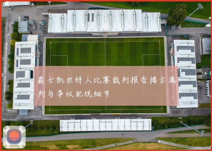 爵士凯尔特人比赛裁判报告揭示漏判与争议犯规细节