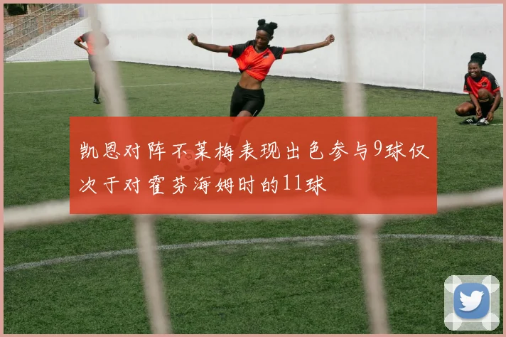 凯恩对阵不莱梅表现出色参与9球仅次于对霍芬海姆时的11球
