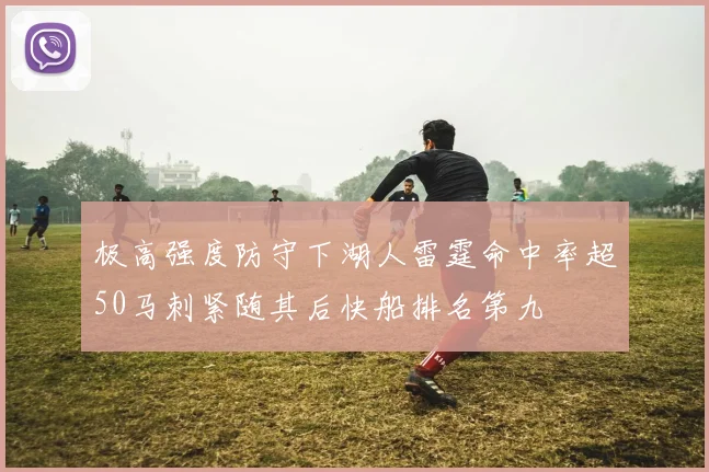 极高强度防守下湖人雷霆命中率超50马刺紧随其后快船排名第九