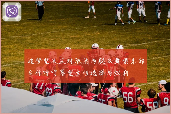 追梦坚决反对取消与脱衣舞俱乐部合作呼吁尊重女性选择与权利