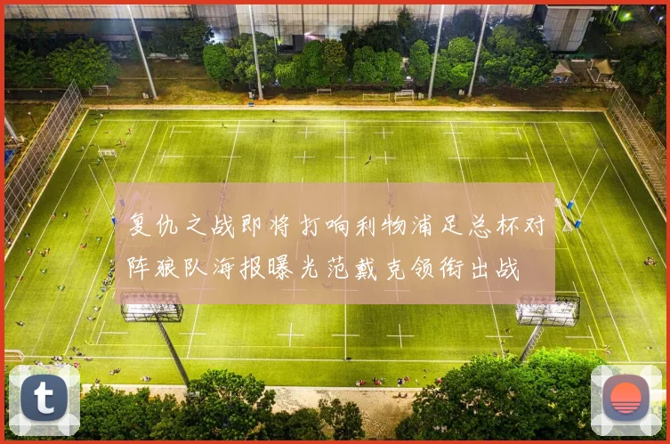 复仇之战即将打响利物浦足总杯对阵狼队海报曝光范戴克领衔出战
