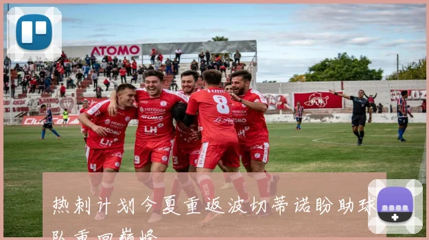 热刺计划今夏重返波切蒂诺盼助球队重回巅峰